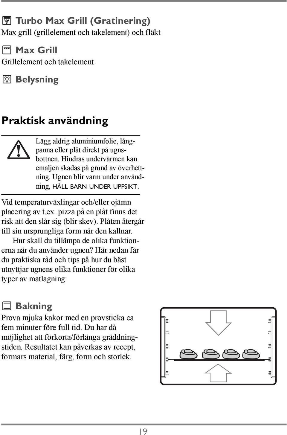 Vid temperaturväxlingar och/eller ojämn placering av t.ex. pizza på en plåt finns det risk att den slår sig (blir skev). Plåten återgår till sin ursprungliga form när den kallnar.