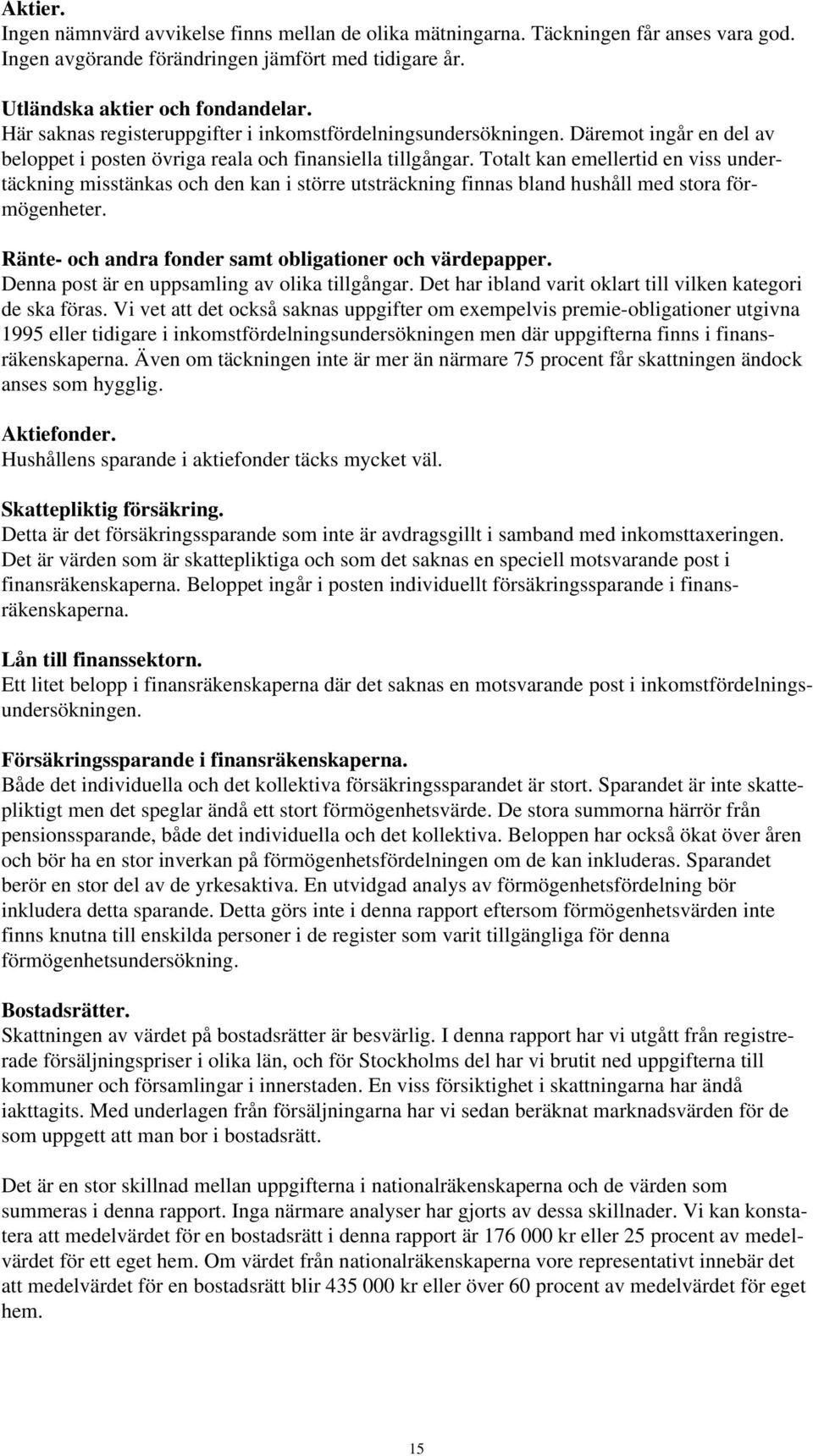 Totalt kan emellertid en viss undertäckning misstänkas och den kan i större utsträckning finnas bland hushåll med stora förmögenheter. Ränte- och andra fonder samt obligationer och värdepapper.