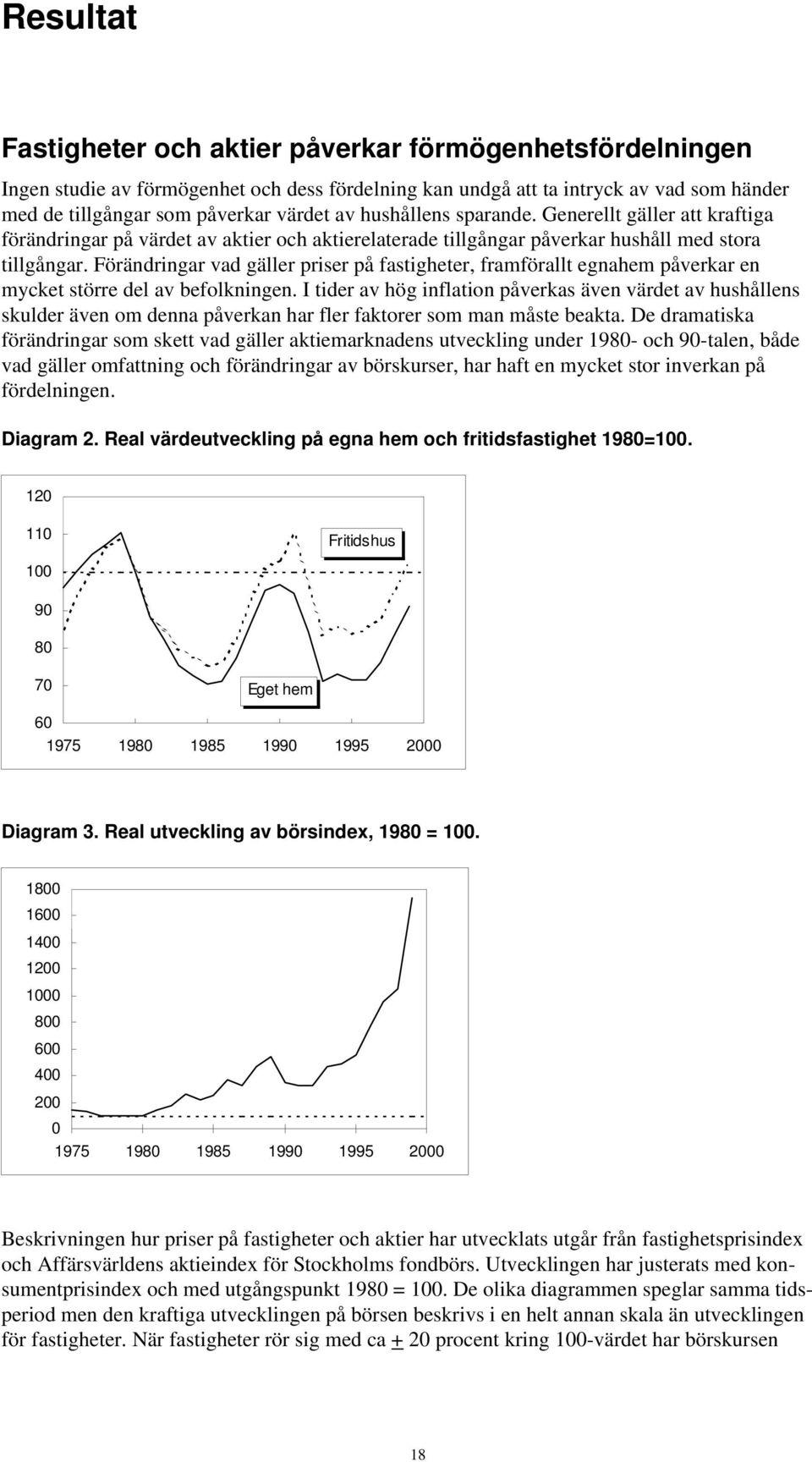 Förändringar vad gäller priser på fastigheter, framförallt egnahem påverkar en mycket större del av befolkningen.