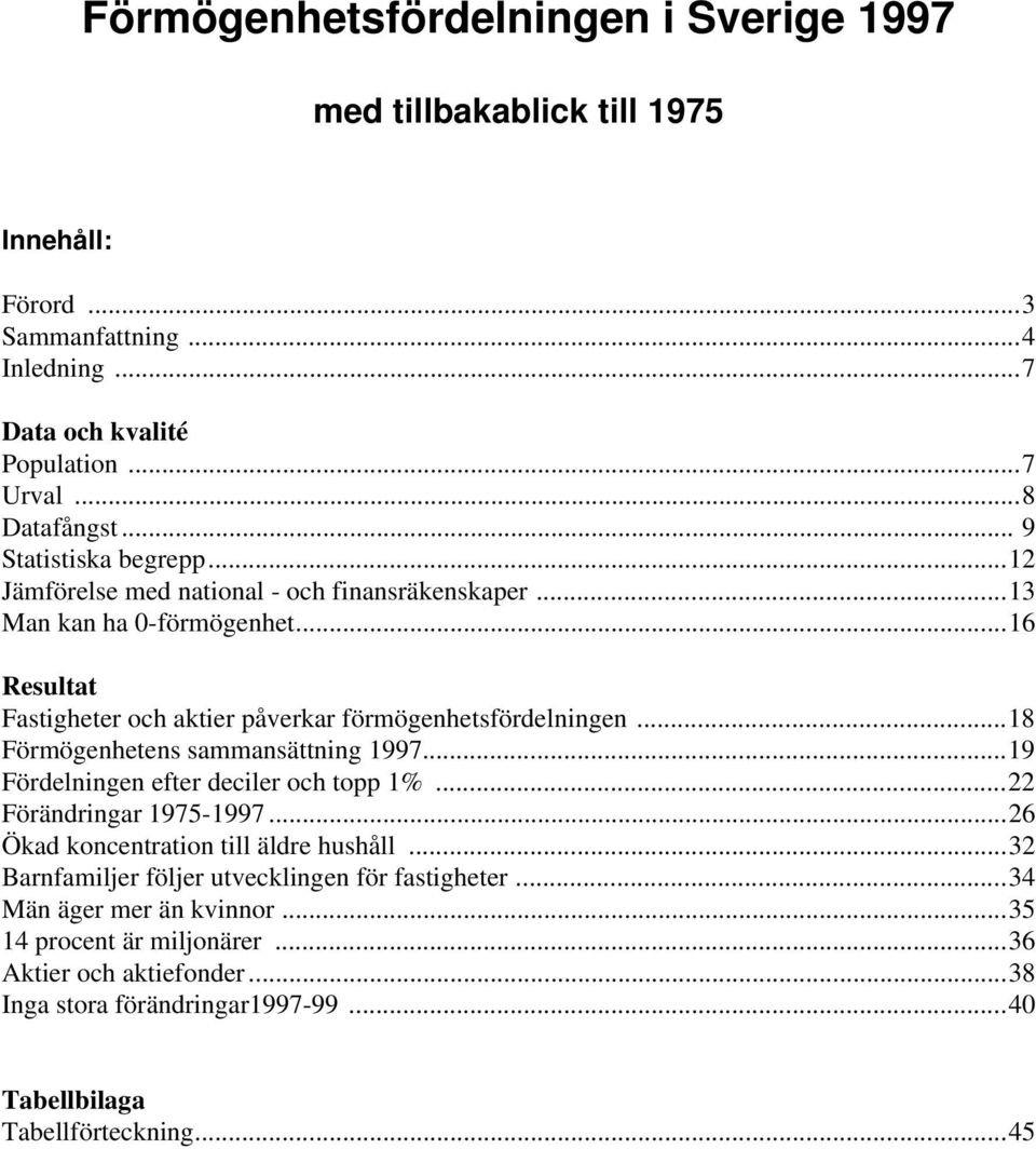 ..18 Förmögenhetens sammansättning 1997...19 Fördelningen efter deciler och topp 1%...22 Förändringar 1975-1997...26 Ökad koncentration till äldre hushåll.