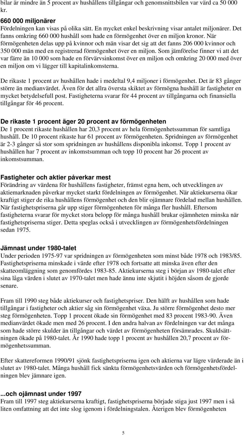 När förmögenheten delas upp på kvinnor och män visar det sig att det fanns 206 000 kvinnor och 350 000 män med en registrerad förmögenhet över en miljon.