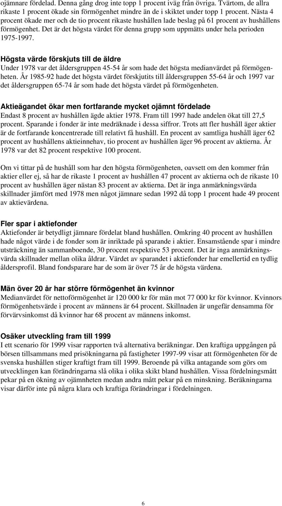 Högsta värde förskjuts till de äldre Under 1978 var det åldersgruppen 45-54 år som hade det högsta medianvärdet på förmögenheten.