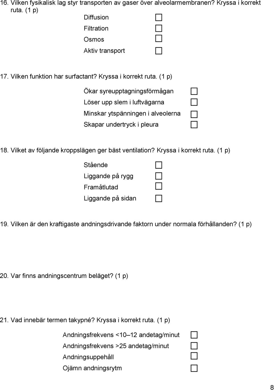 Vilket av följande kroppslägen ger bäst ventilation? Kryssa i korrekt ruta. (1 p) Stående Liggande på rygg Framåtlutad Liggande på sidan 19.