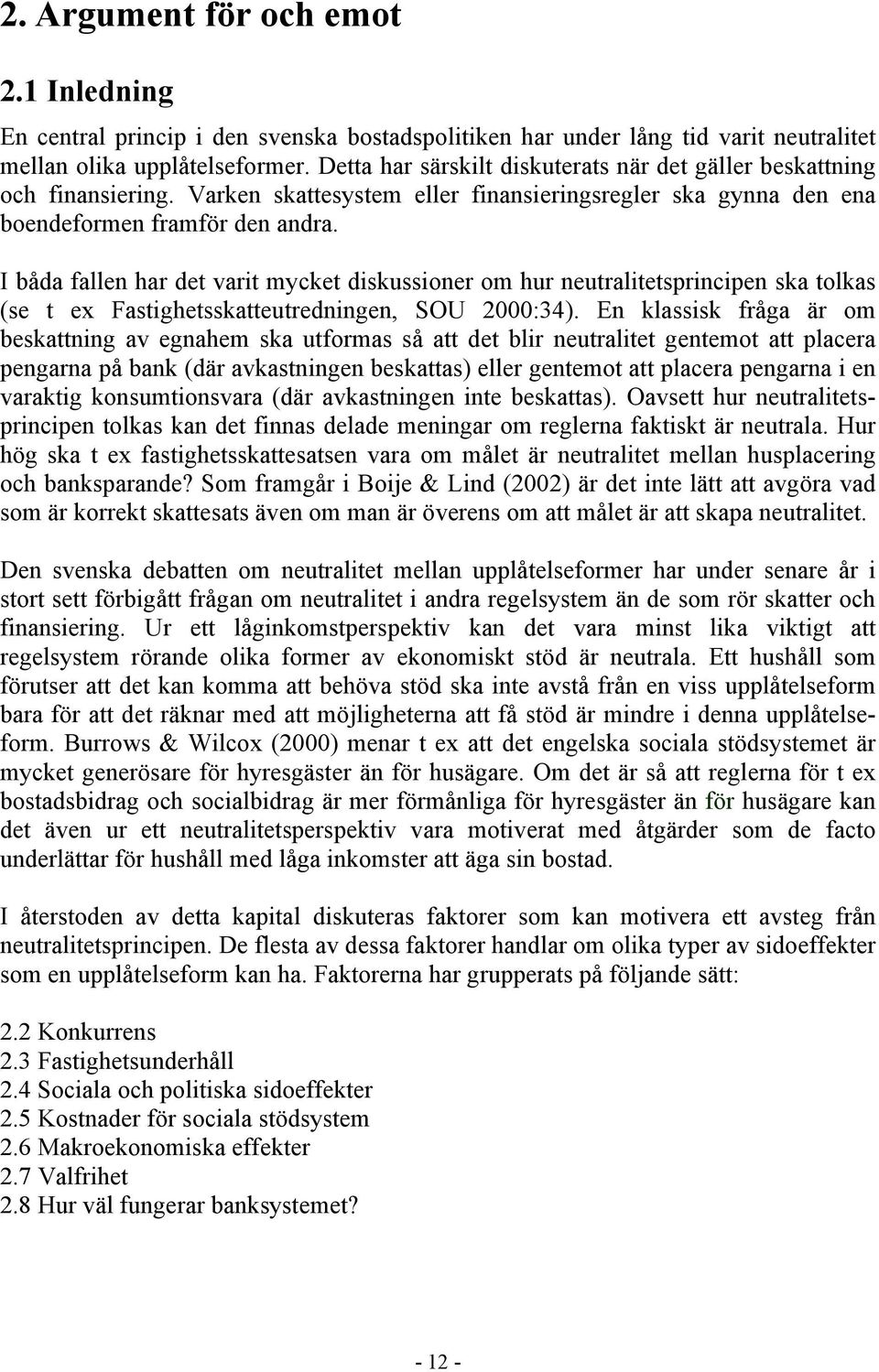 I båda fallen har det varit mycket diskussioner om hur neutralitetsprincipen ska tolkas (se t ex Fastighetsskatteutredningen, SOU 2000:34).