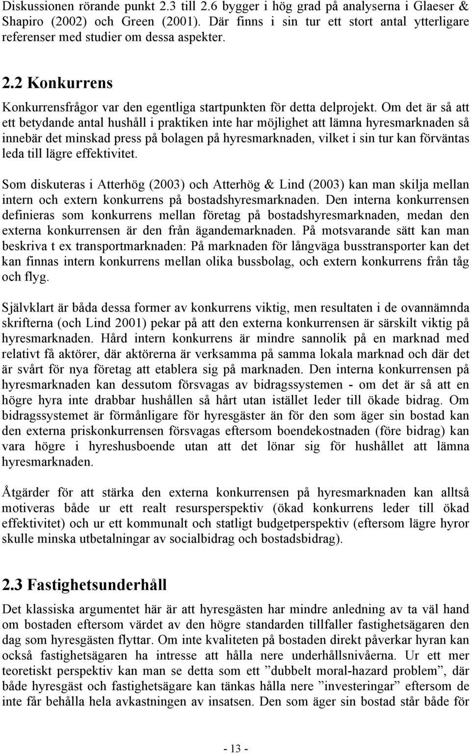 Om det är så att ett betydande antal hushåll i praktiken inte har möjlighet att lämna hyresmarknaden så innebär det minskad press på bolagen på hyresmarknaden, vilket i sin tur kan förväntas leda