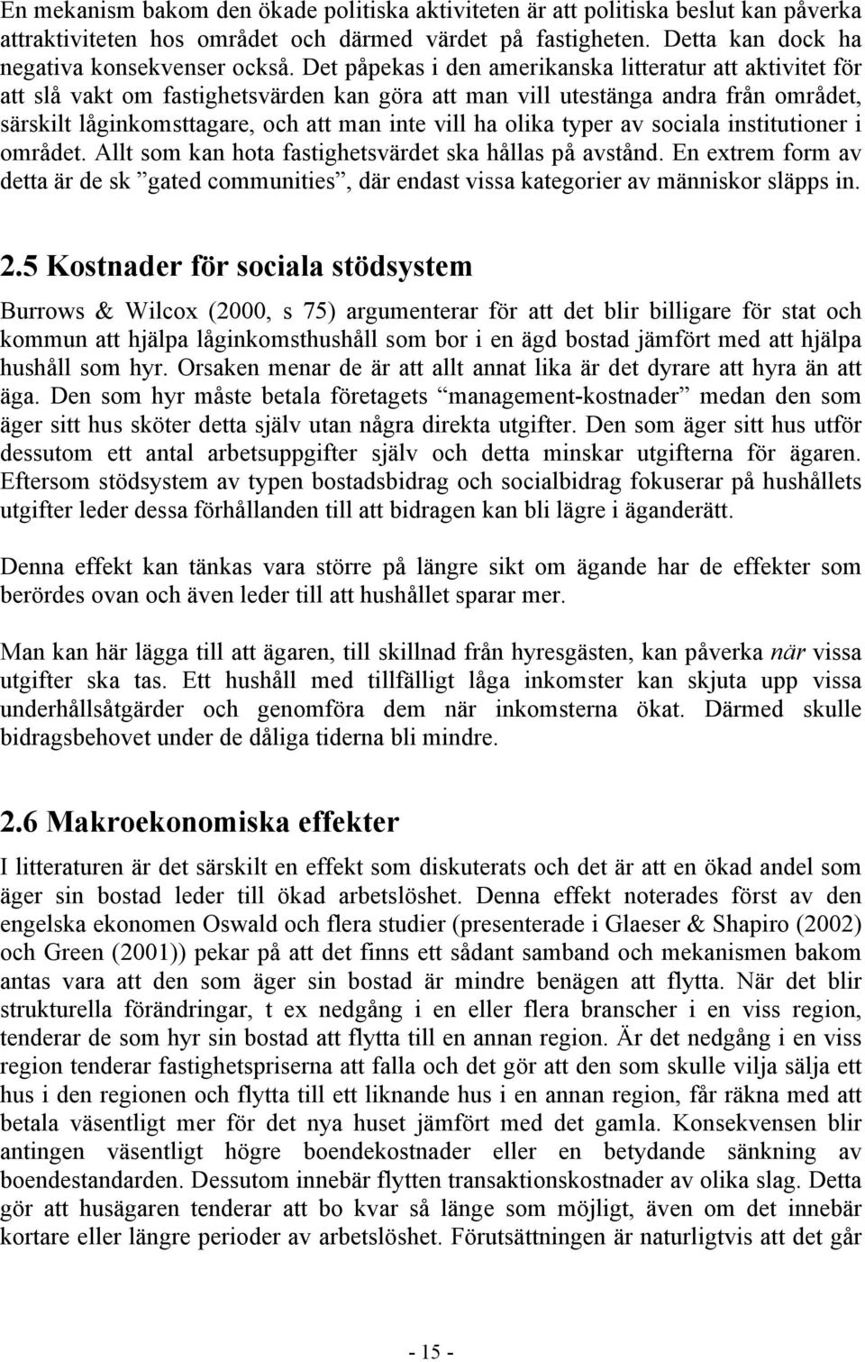 olika typer av sociala institutioner i området. Allt som kan hota fastighetsvärdet ska hållas på avstånd.