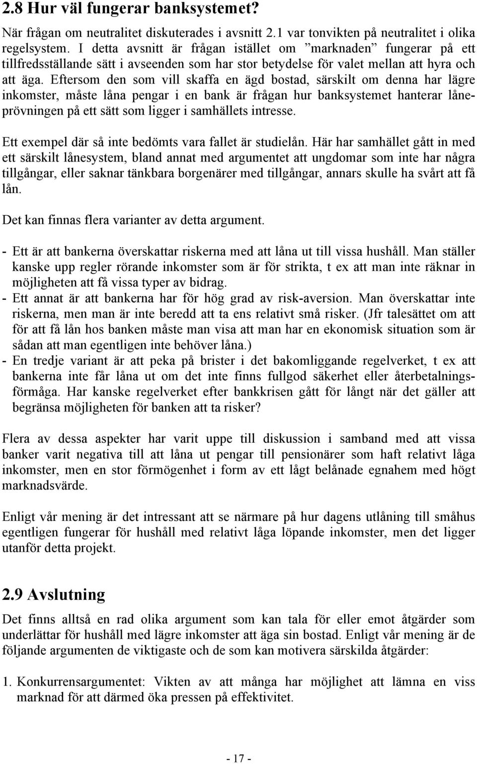 Eftersom den som vill skaffa en ägd bostad, särskilt om denna har lägre inkomster, måste låna pengar i en bank är frågan hur banksystemet hanterar låneprövningen på ett sätt som ligger i samhällets