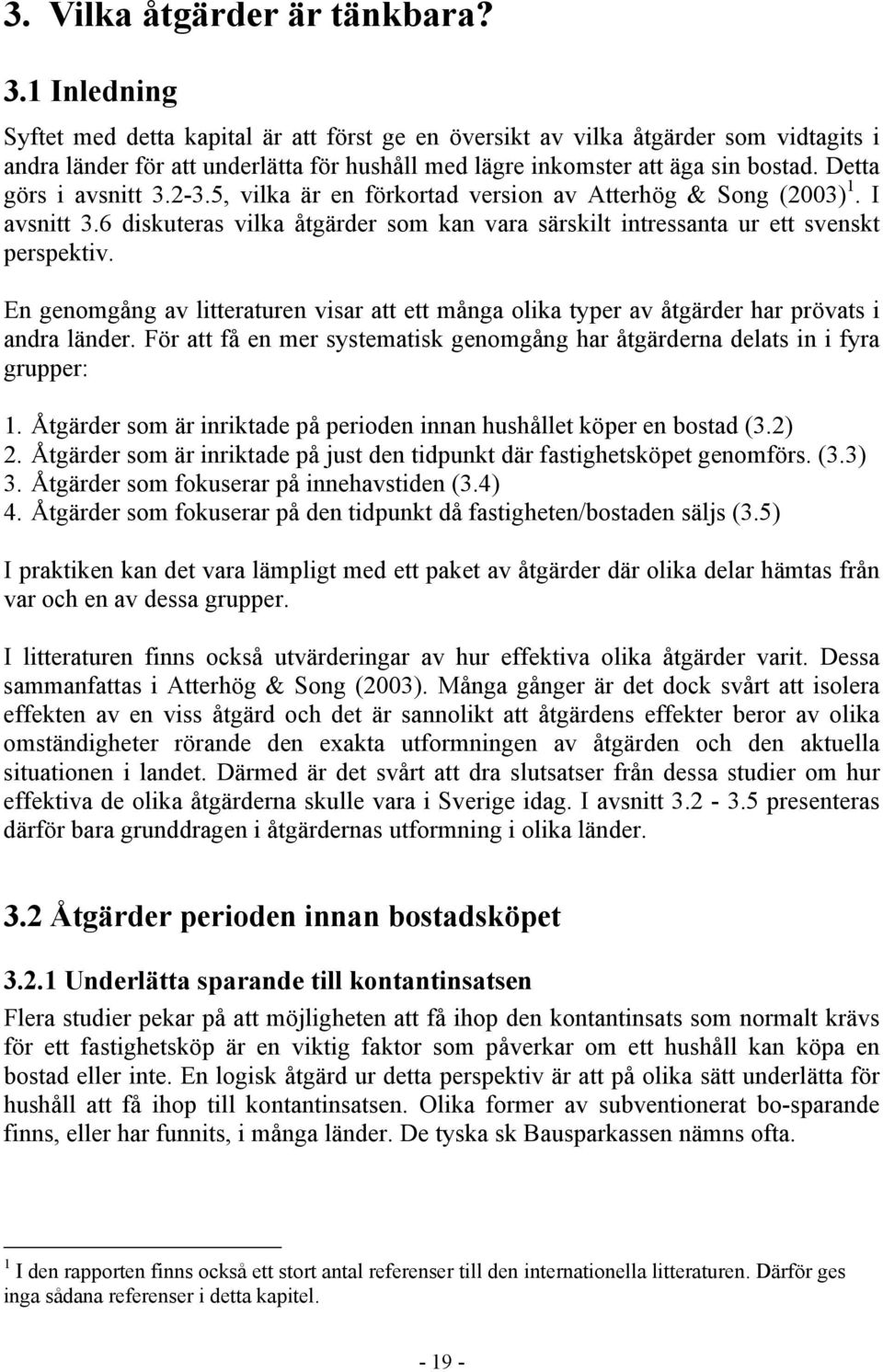 Detta görs i avsnitt 3.2-3.5, vilka är en förkortad version av Atterhög & Song (2003) 1. I avsnitt 3.6 diskuteras vilka åtgärder som kan vara särskilt intressanta ur ett svenskt perspektiv.