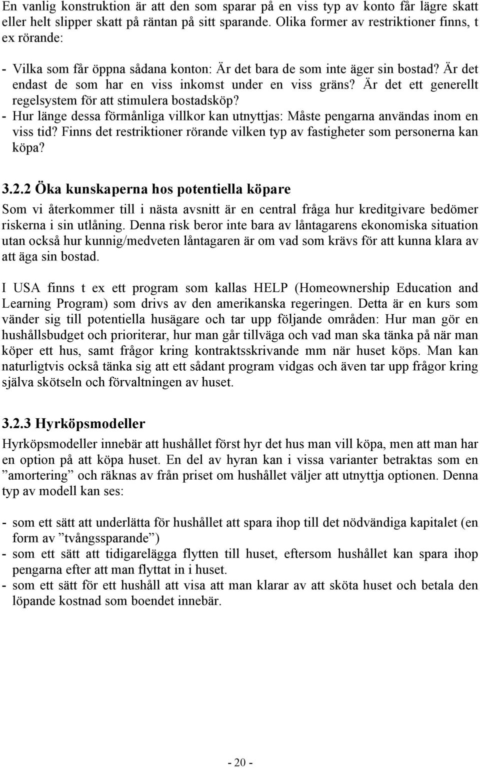 Är det ett generellt regelsystem för att stimulera bostadsköp? - Hur länge dessa förmånliga villkor kan utnyttjas: Måste pengarna användas inom en viss tid?