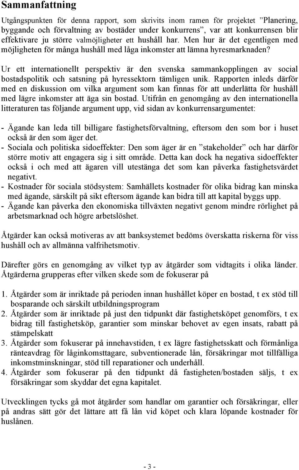 Ur ett internationellt perspektiv är den svenska sammankopplingen av social bostadspolitik och satsning på hyressektorn tämligen unik.