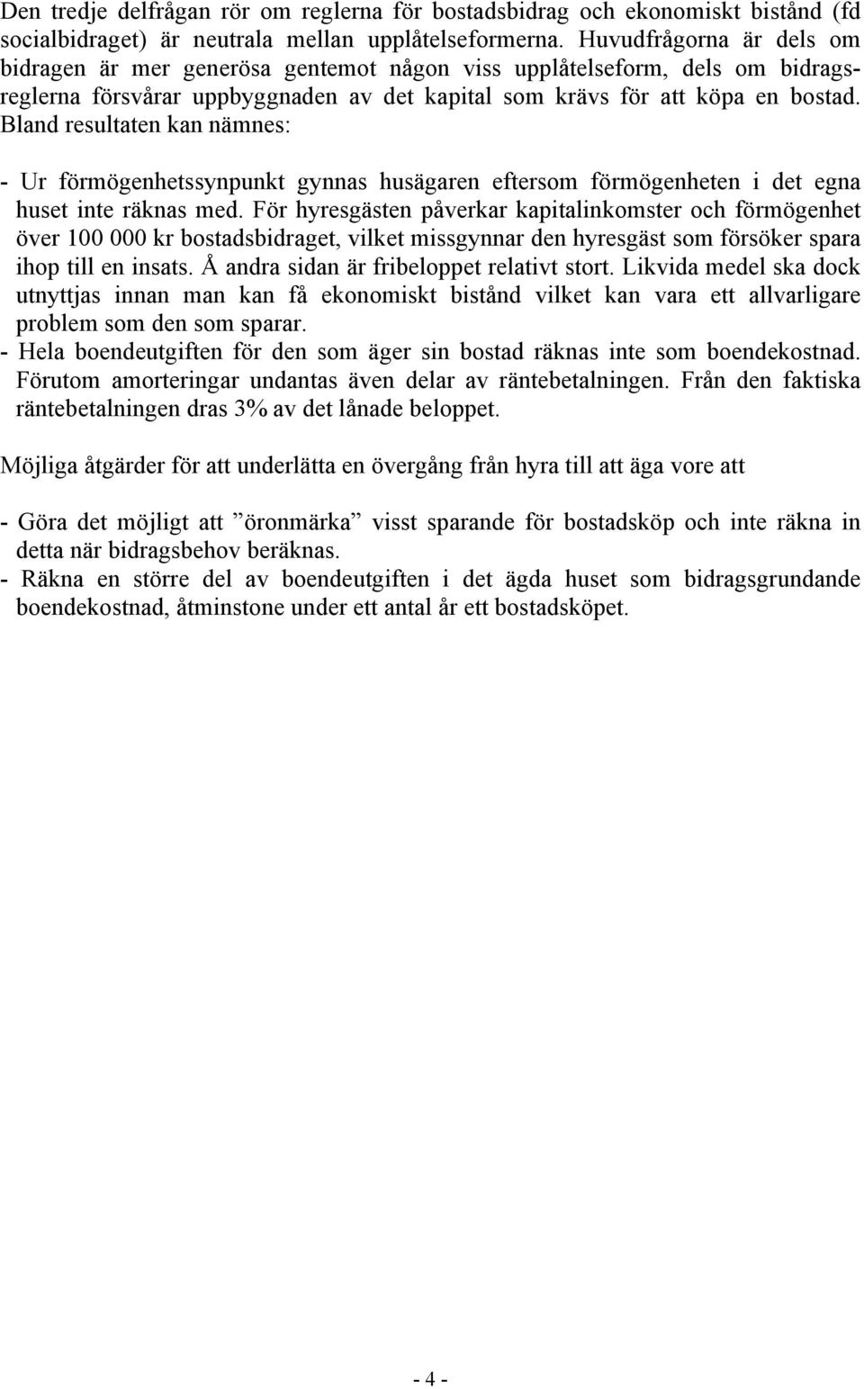 Bland resultaten kan nämnes: - Ur förmögenhetssynpunkt gynnas husägaren eftersom förmögenheten i det egna huset inte räknas med.