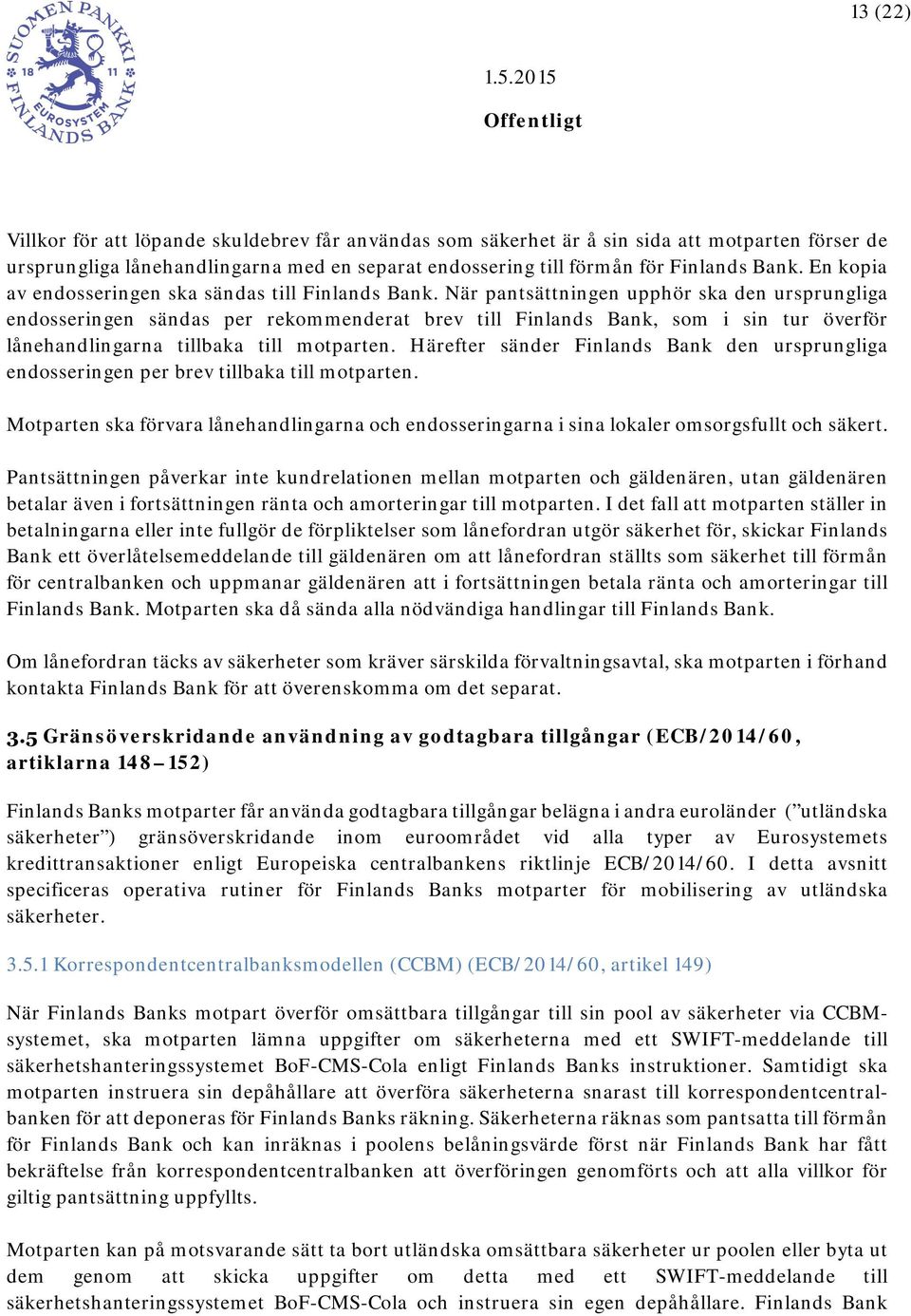 När pantsättningen upphör ska den ursprungliga endosseringen sändas per rekommenderat brev till Finlands Bank, som i sin tur överför lånehandlingarna tillbaka till motparten.