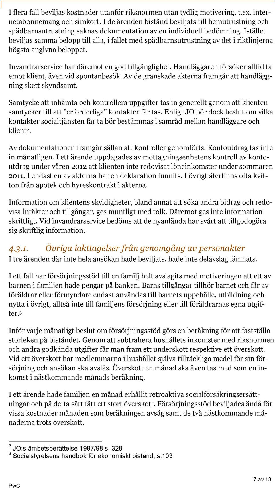 Istället beviljas samma belopp till alla, i fallet med spädbarnsutrustning av det i riktlinjerna högsta angivna beloppet. Invandrarservice har däremot en god tillgänglighet.