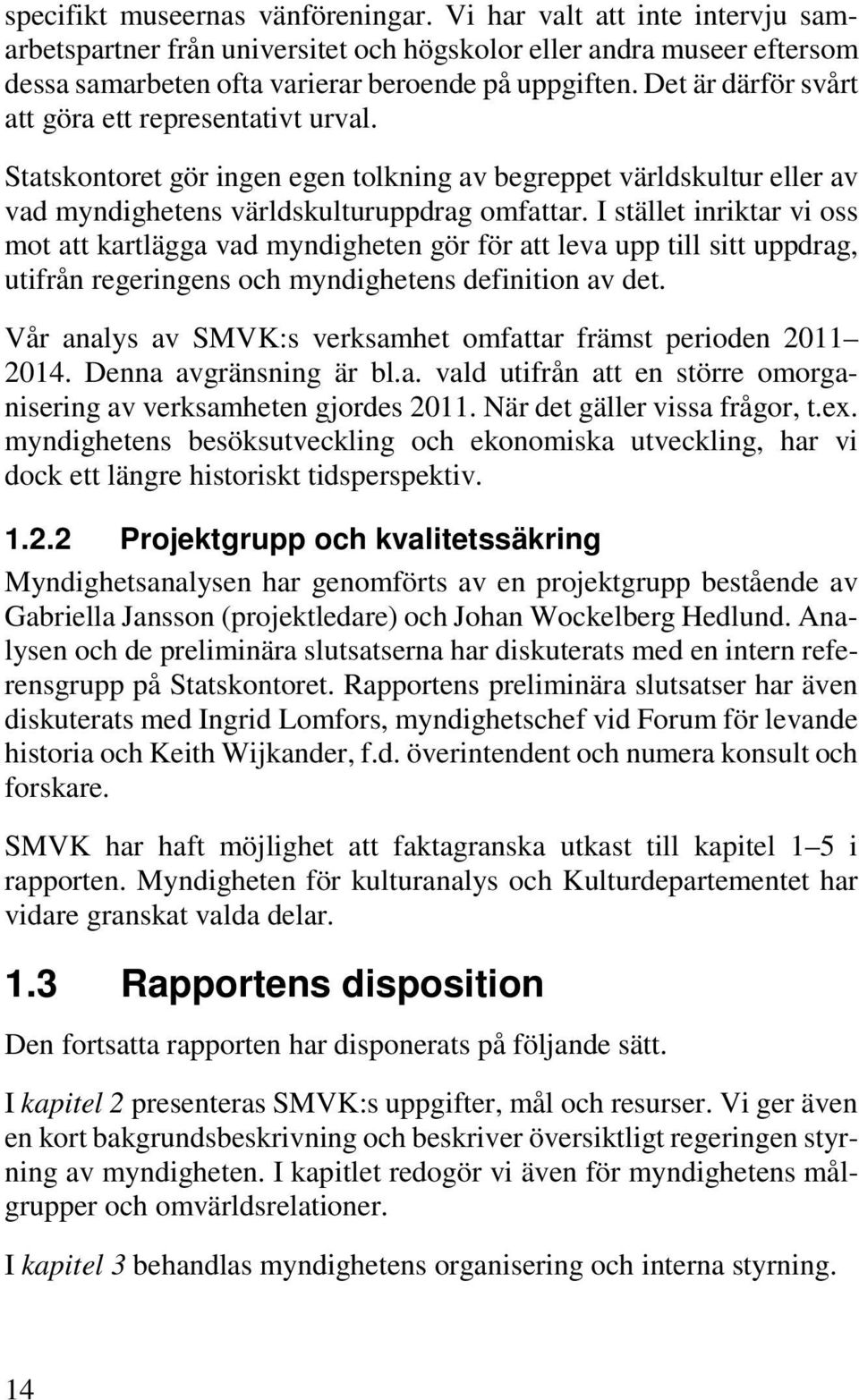 I stället inriktar vi oss mot att kartlägga vad myndigheten gör för att leva upp till sitt uppdrag, utifrån regeringens och myndighetens definition av det.