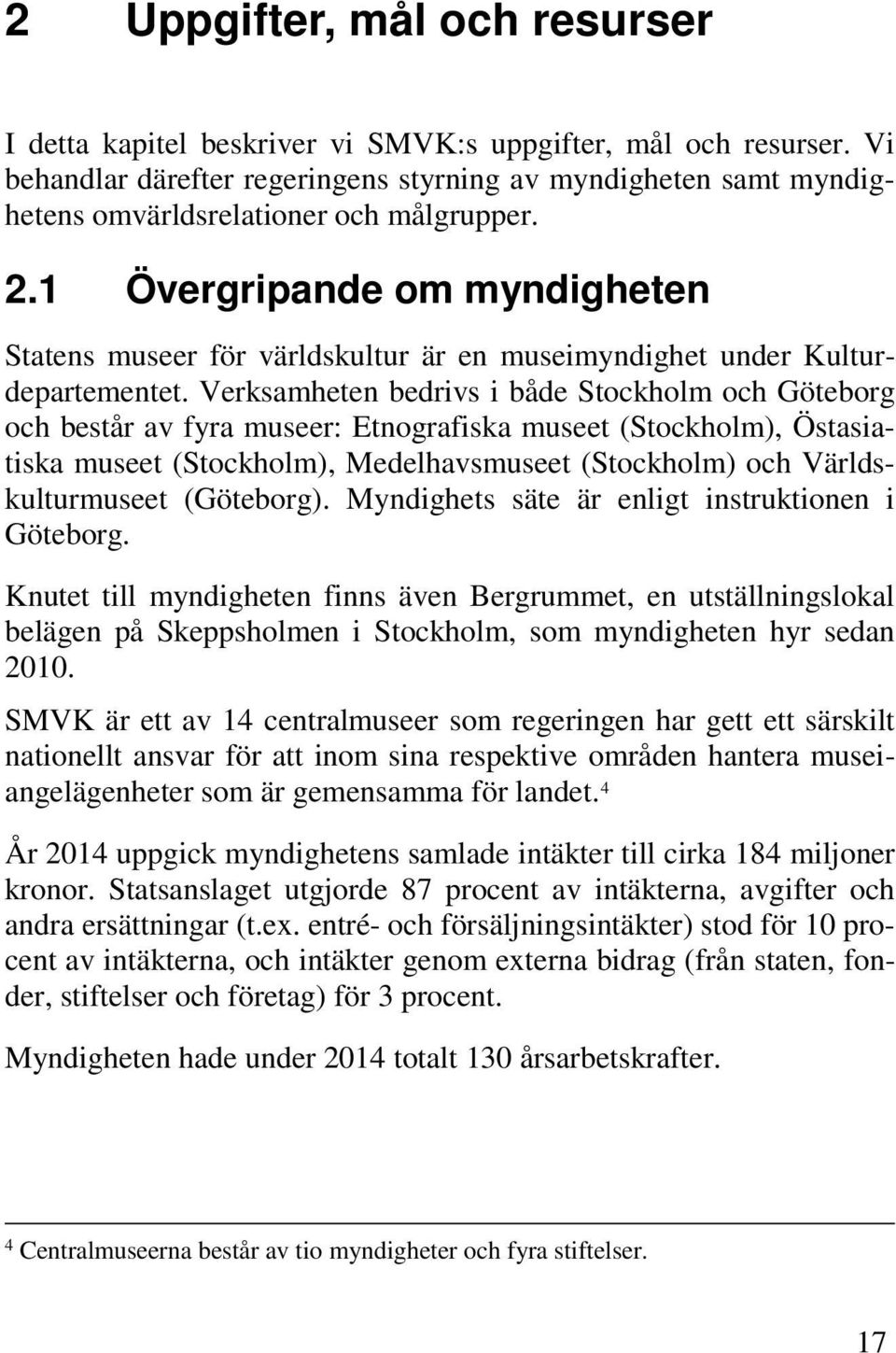 1 Övergripande om myndigheten Statens museer för världskultur är en museimyndighet under Kulturdepartementet.