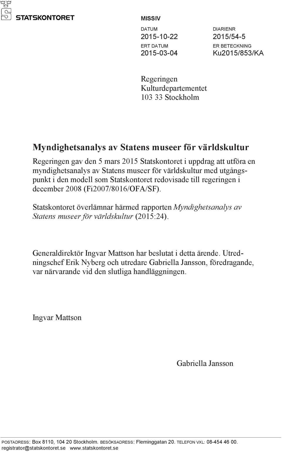 december 2008 (Fi2007/8016/OFA/SF). Statskontoret överlämnar härmed rapporten Myndighetsanalys av Statens museer för världskultur (2015:24). Generaldirektör Ingvar Mattson har beslutat i detta ärende.