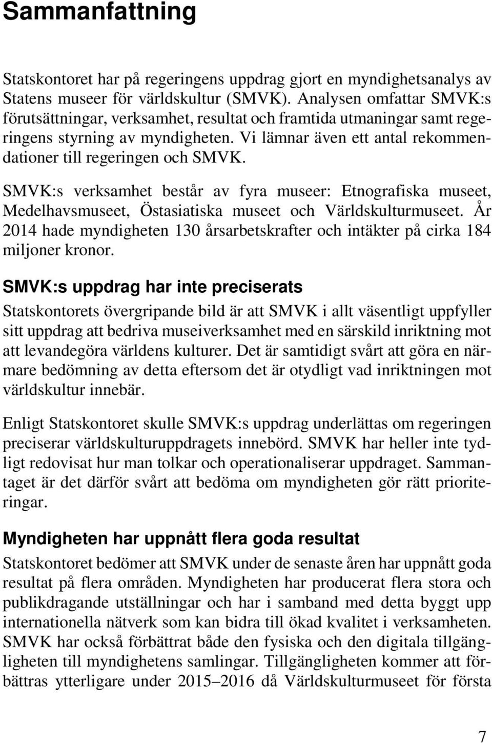 SMVK:s verksamhet består av fyra museer: Etnografiska museet, Medelhavsmuseet, Östasiatiska museet och Världskulturmuseet.