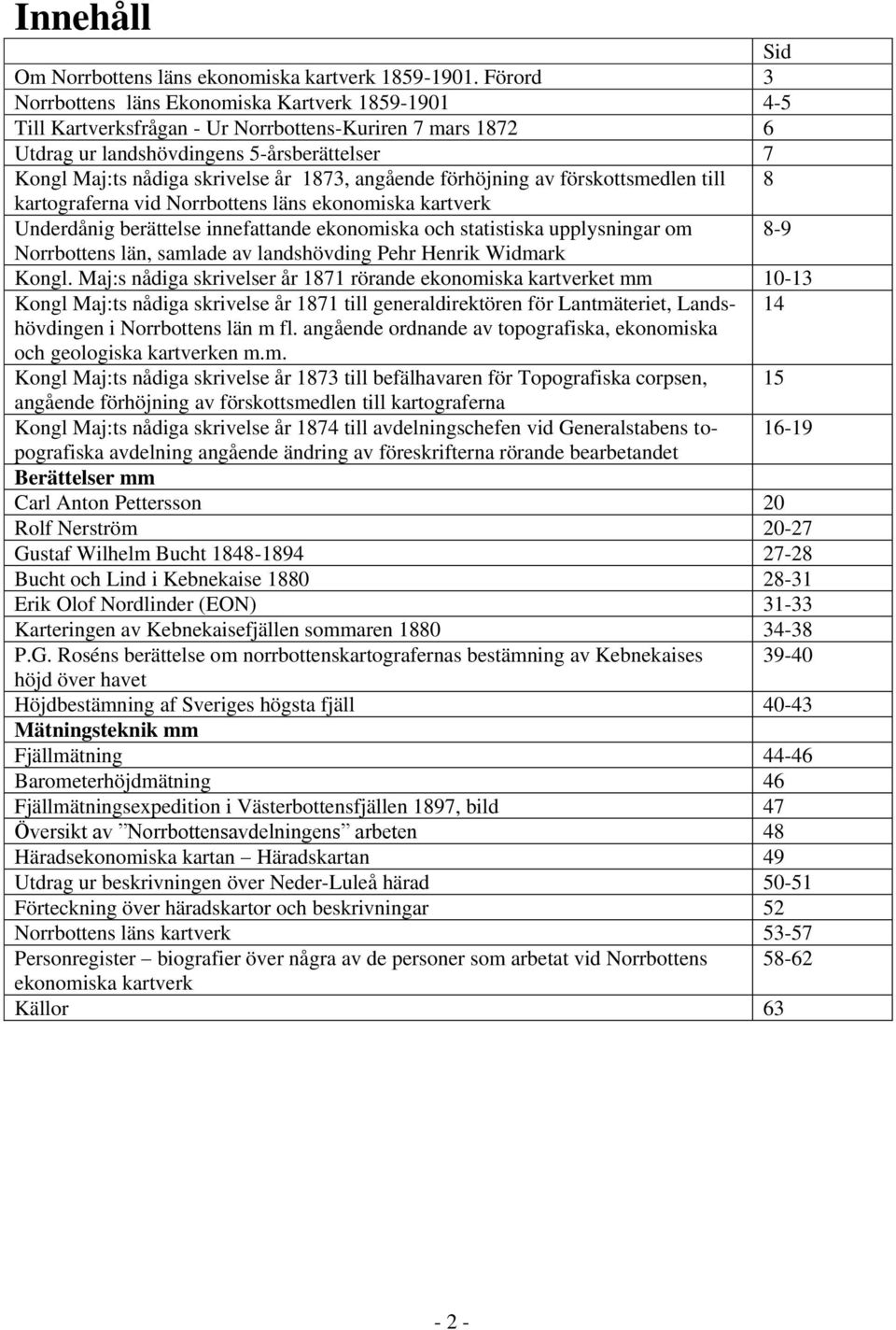 1873, angående förhöjning av förskottsmedlen till 8 kartograferna vid Norrbottens läns ekonomiska kartverk Underdånig berättelse innefattande ekonomiska och statistiska upplysningar om 8-9