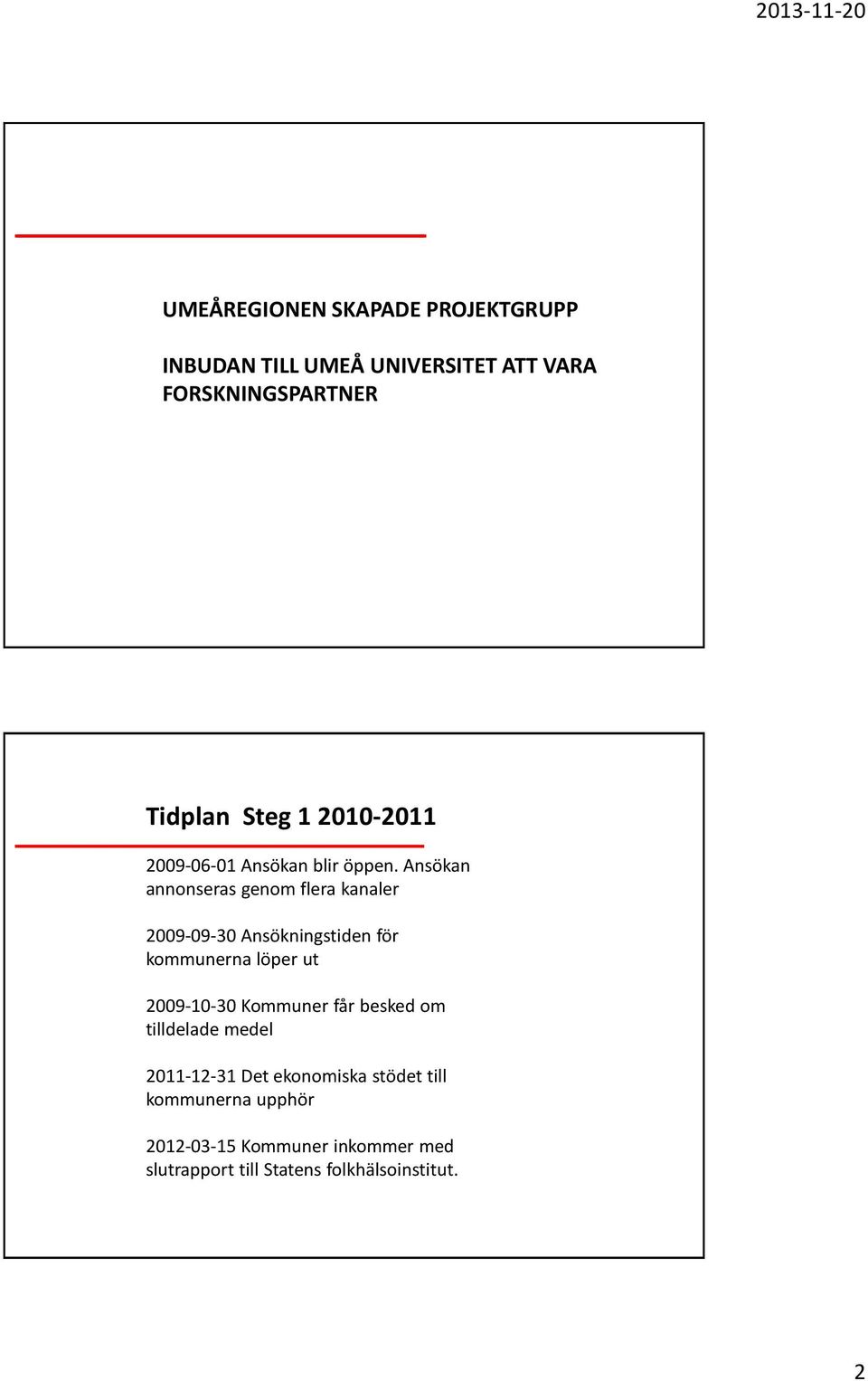 Ansökan annonseras genom flera kanaler 2009-09-30 Ansökningstiden för kommunerna löper ut 2009-10-30