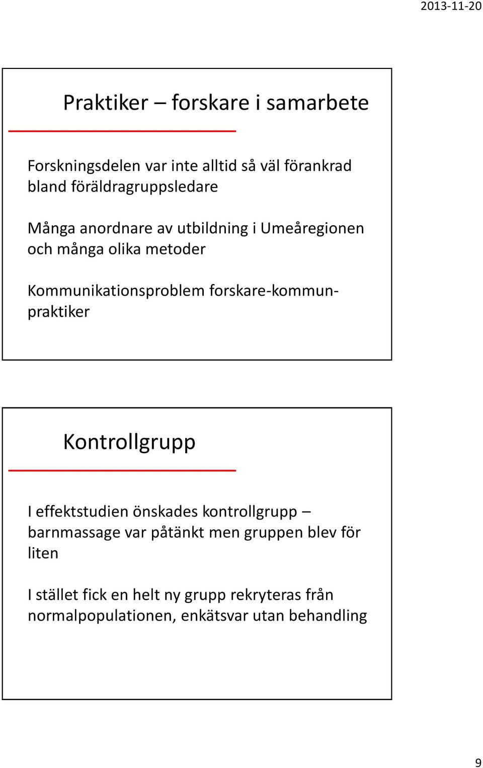 Kommunikationsproblem forskare-kommunpraktiker Kontrollgrupp I effektstudien önskades kontrollgrupp