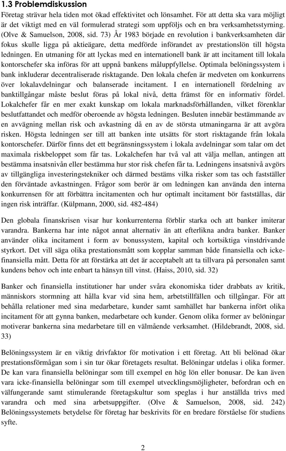 73) År 1983 började en revolution i bankverksamheten där fokus skulle ligga på aktieägare, detta medförde införandet av prestationslön till högsta ledningen.