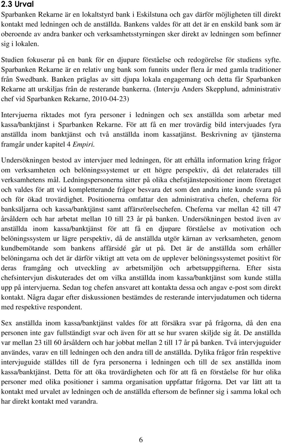 Studien fokuserar på en bank för en djupare förståelse och redogörelse för studiens syfte. Sparbanken Rekarne är en relativ ung bank som funnits under flera år med gamla traditioner från Swedbank.