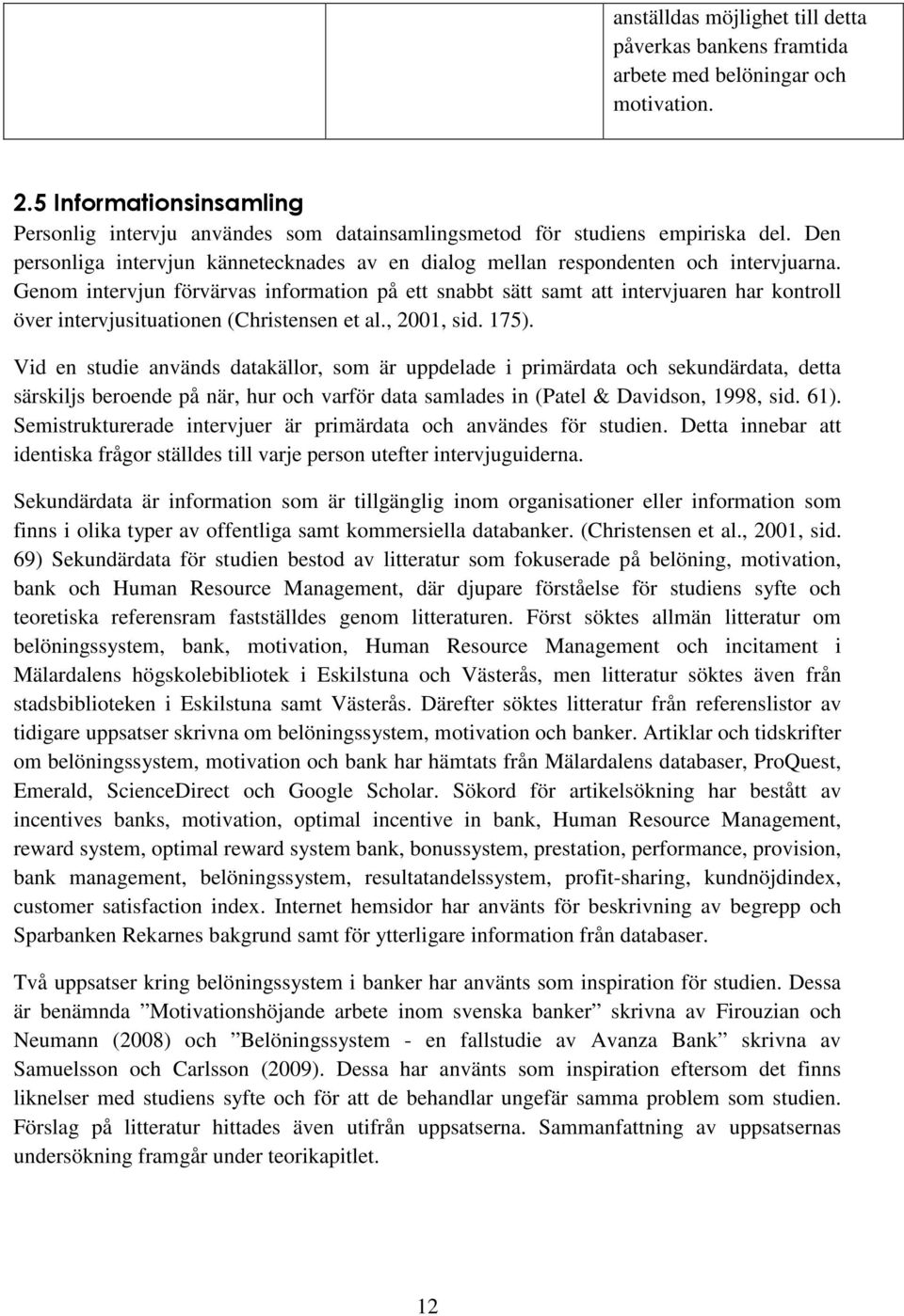 Genom intervjun förvärvas information på ett snabbt sätt samt att intervjuaren har kontroll över intervjusituationen (Christensen et al., 2001, sid. 175).