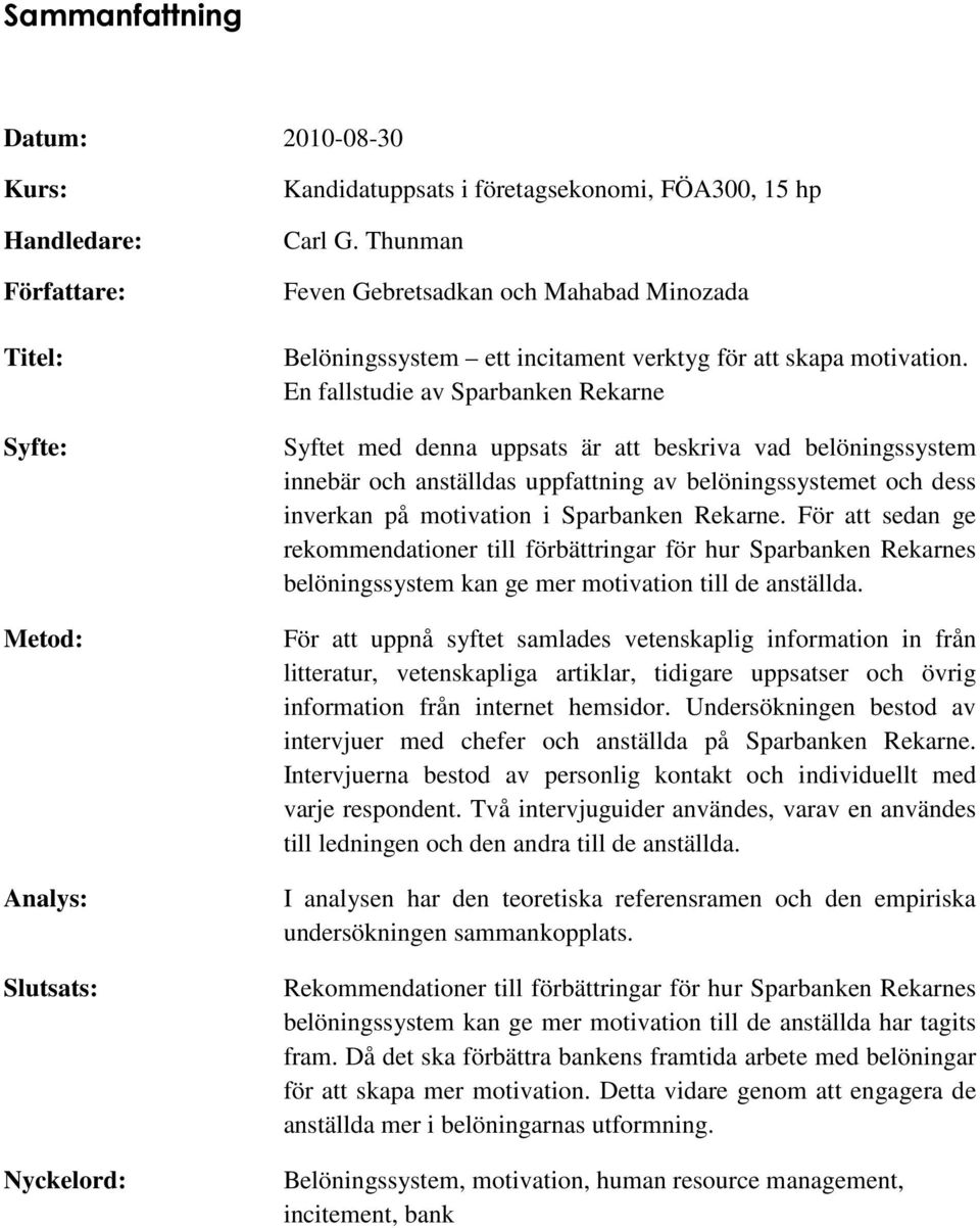 En fallstudie av Sparbanken Rekarne Syftet med denna uppsats är att beskriva vad belöningssystem innebär och anställdas uppfattning av belöningssystemet och dess inverkan på motivation i Sparbanken