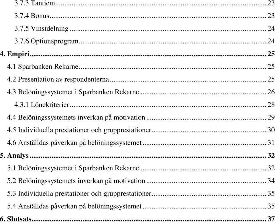 5 Individuella prestationer och grupprestationer... 30 4.6 Anställdas påverkan på belöningssystemet... 31 5. Analys... 32 5.