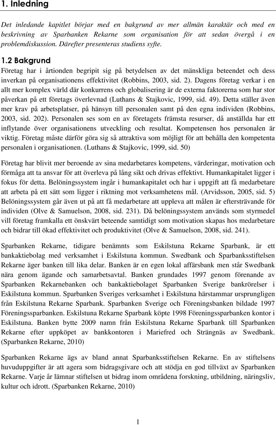 2). Dagens företag verkar i en allt mer komplex värld där konkurrens och globalisering är de externa faktorerna som har stor påverkan på ett företags överlevnad (Luthans & Stajkovic, 1999, sid. 49).