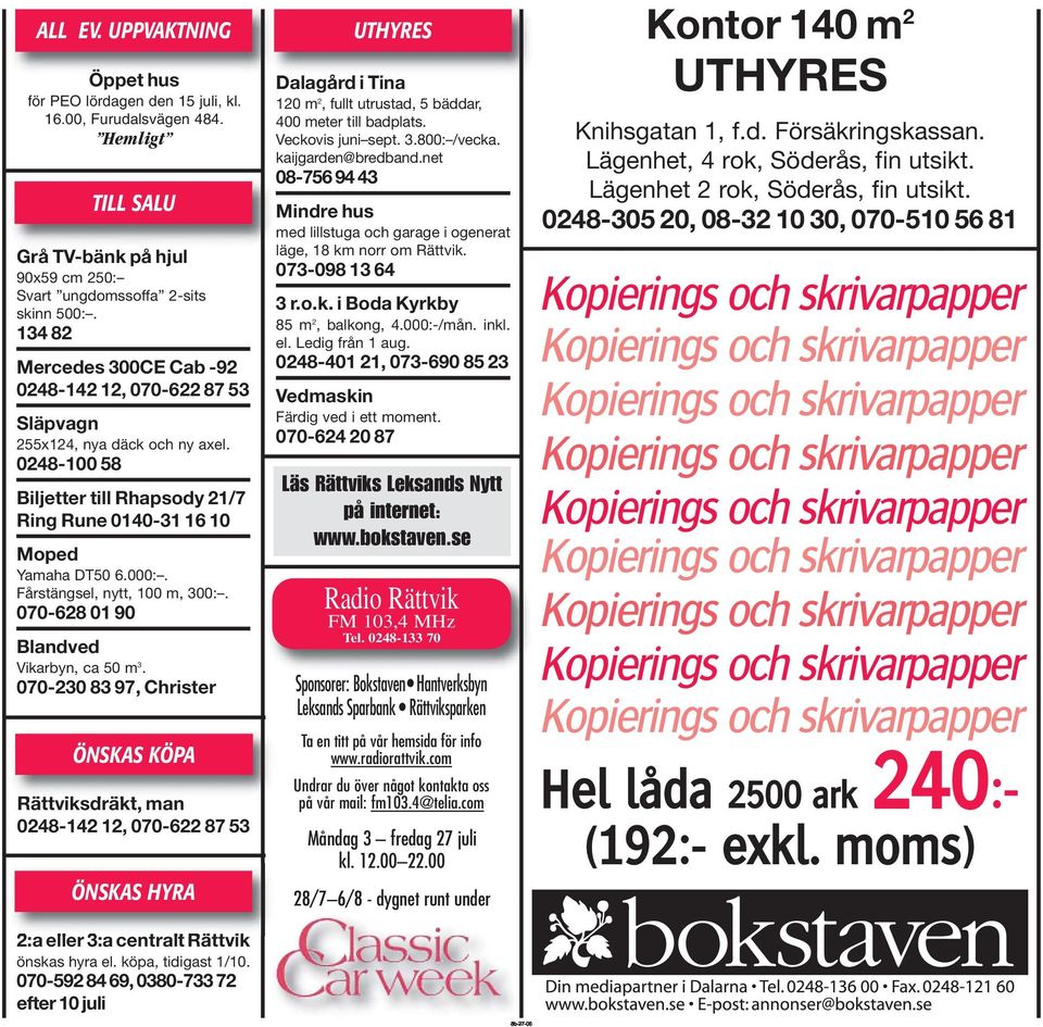 Fårstängsel, nytt, 100 m, 300:. 070-628 01 90 Blandved Vikarbyn, ca 50 m 3.