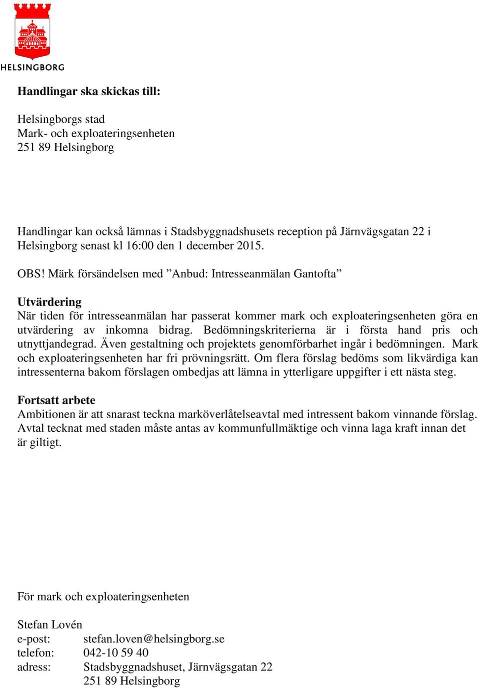 Märk försändelsen med Anbud: Intresseanmälan Gantofta Utvärdering När tiden för intresseanmälan har passerat kommer mark och exploateringsenheten göra en utvärdering av inkomna bidrag.