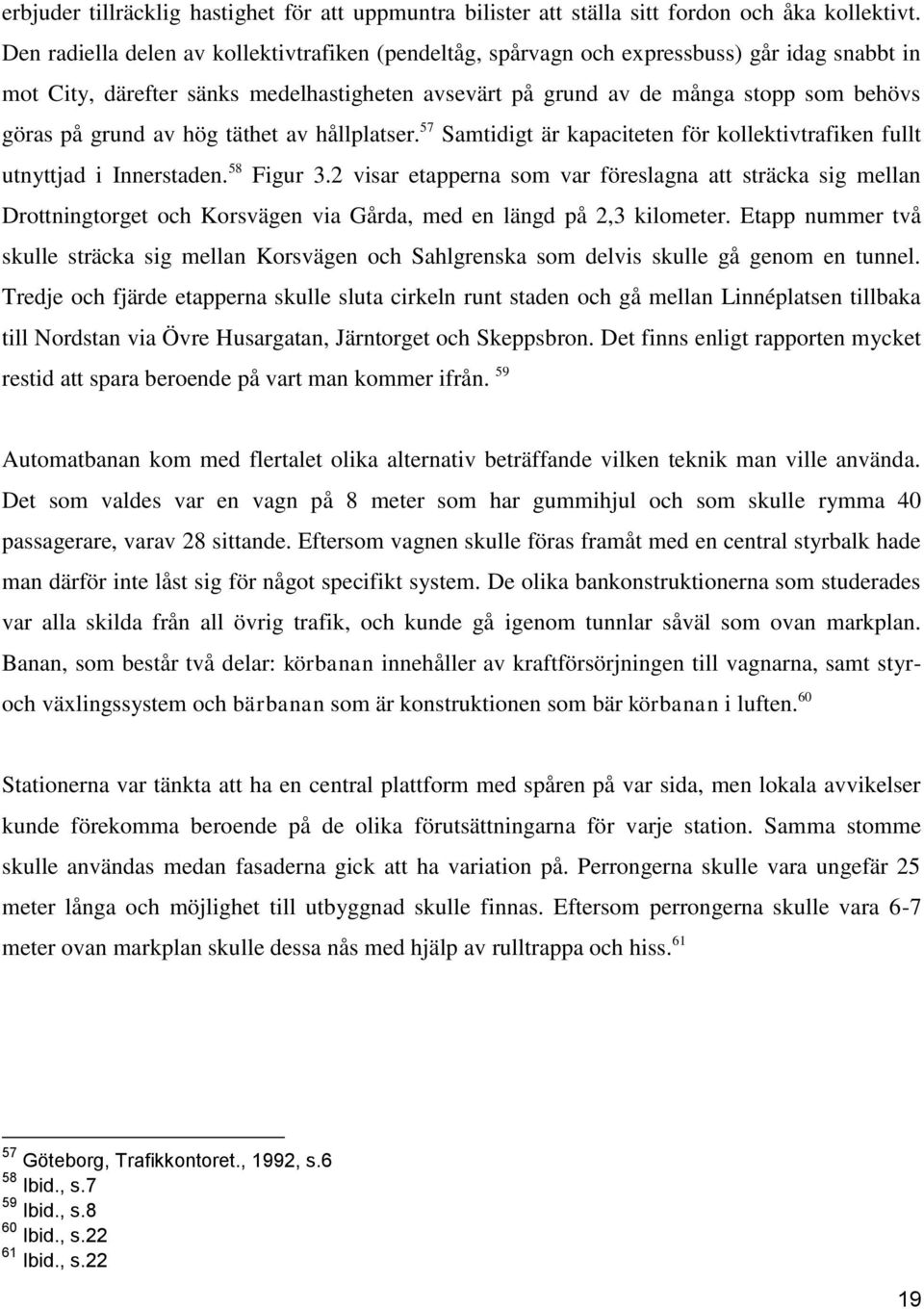 grund av hög täthet av hållplatser. 57 Samtidigt är kapaciteten för kollektivtrafiken fullt utnyttjad i Innerstaden. 58 Figur 3.