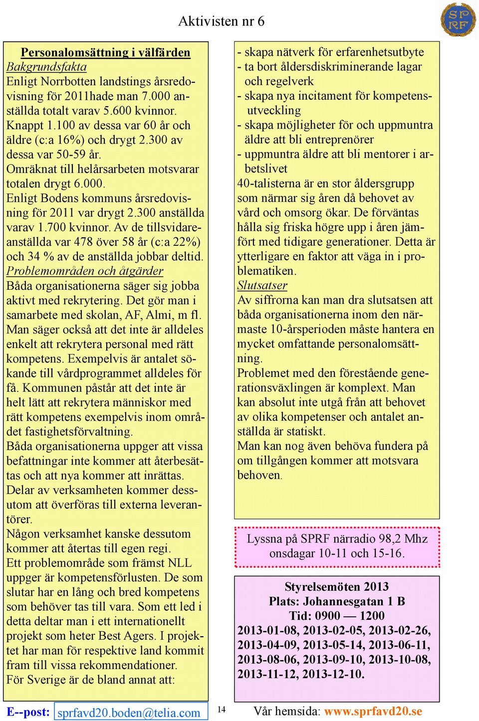 300 anställda varav 1.700 kvinnor. Av de tillsvidareanställda var 478 över 58 år (c:a 22%) och 34 % av de anställda jobbar deltid.