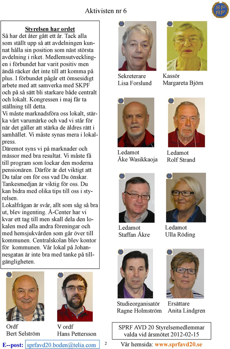 I förbundet pågår ett ömsesidigt arbete med att samverka med SKPF och på så sätt bli starkare både centralt och lokalt. Kongressen i maj får ta ställning till detta.