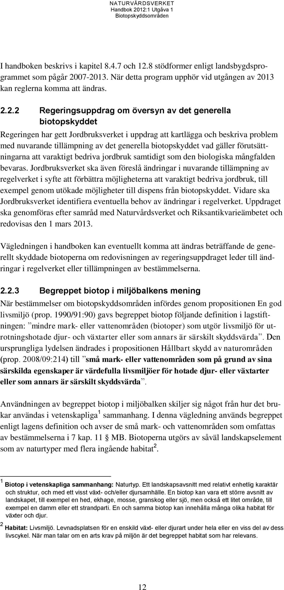 07-2013. När detta program upphör vid utgången av 2013 kan reglerna komma att ändras. 2.2.2 Regeringsuppdrag om översyn av det generella biotopskyddet Regeringen har gett Jordbruksverket i uppdrag