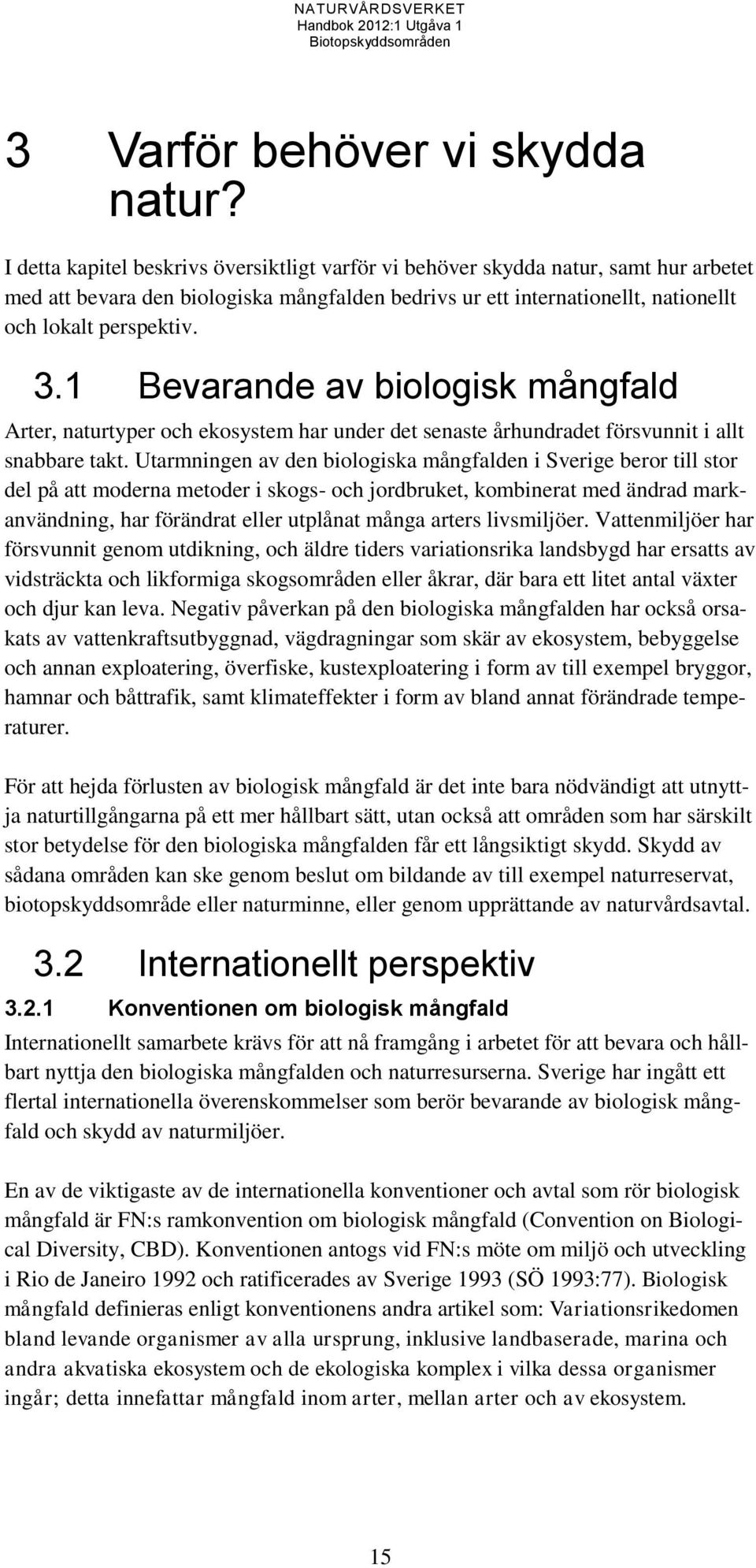 1 Bevarande av biologisk mångfald Arter, naturtyper och ekosystem har under det senaste århundradet försvunnit i allt snabbare takt.