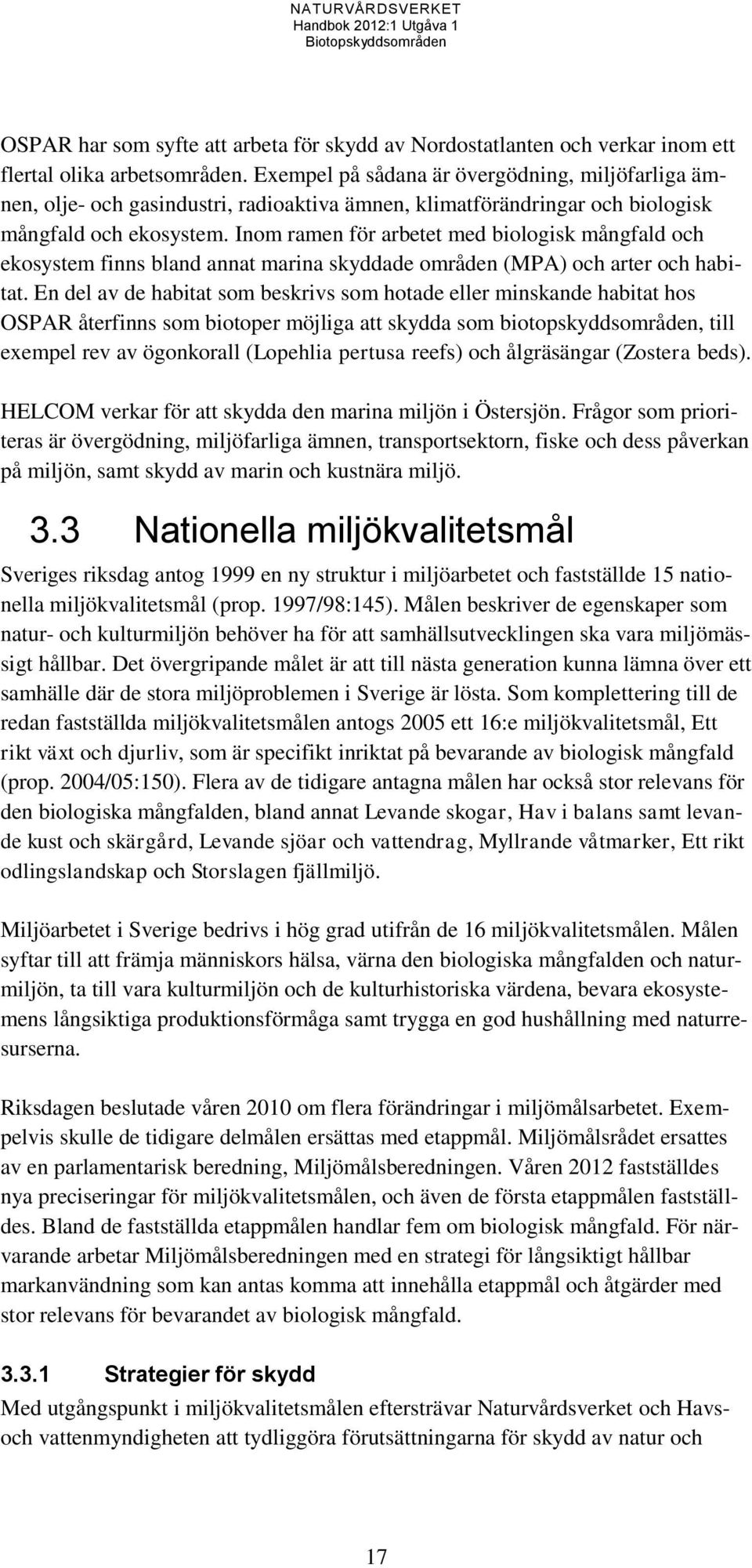 Inom ramen för arbetet med biologisk mångfald och ekosystem finns bland annat marina skyddade områden (MPA) och arter och habitat.