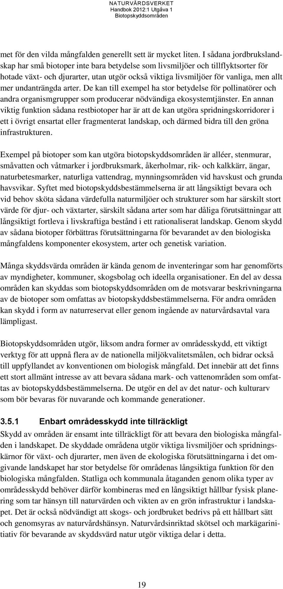 undanträngda arter. De kan till exempel ha stor betydelse för pollinatörer och andra organismgrupper som producerar nödvändiga ekosystemtjänster.