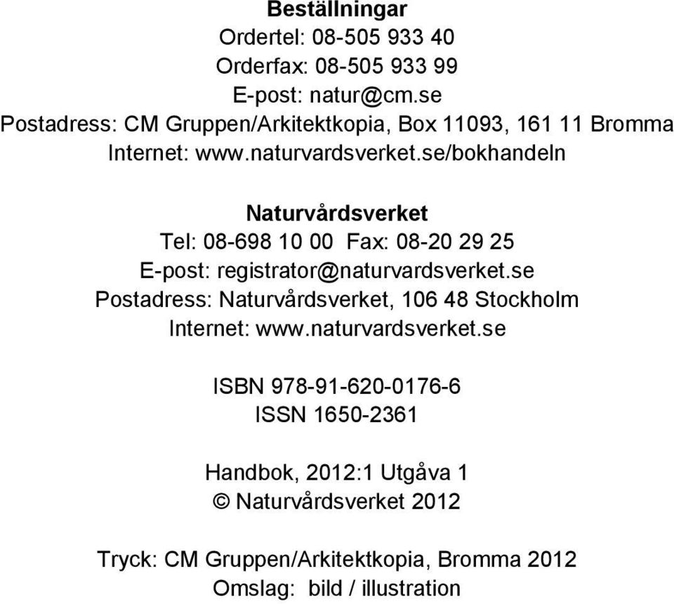 se/bokhandeln Naturvårdsverket Tel: 08-698 10 00 Fax: 08-20 29 25 E-post: registrator@naturvardsverket.