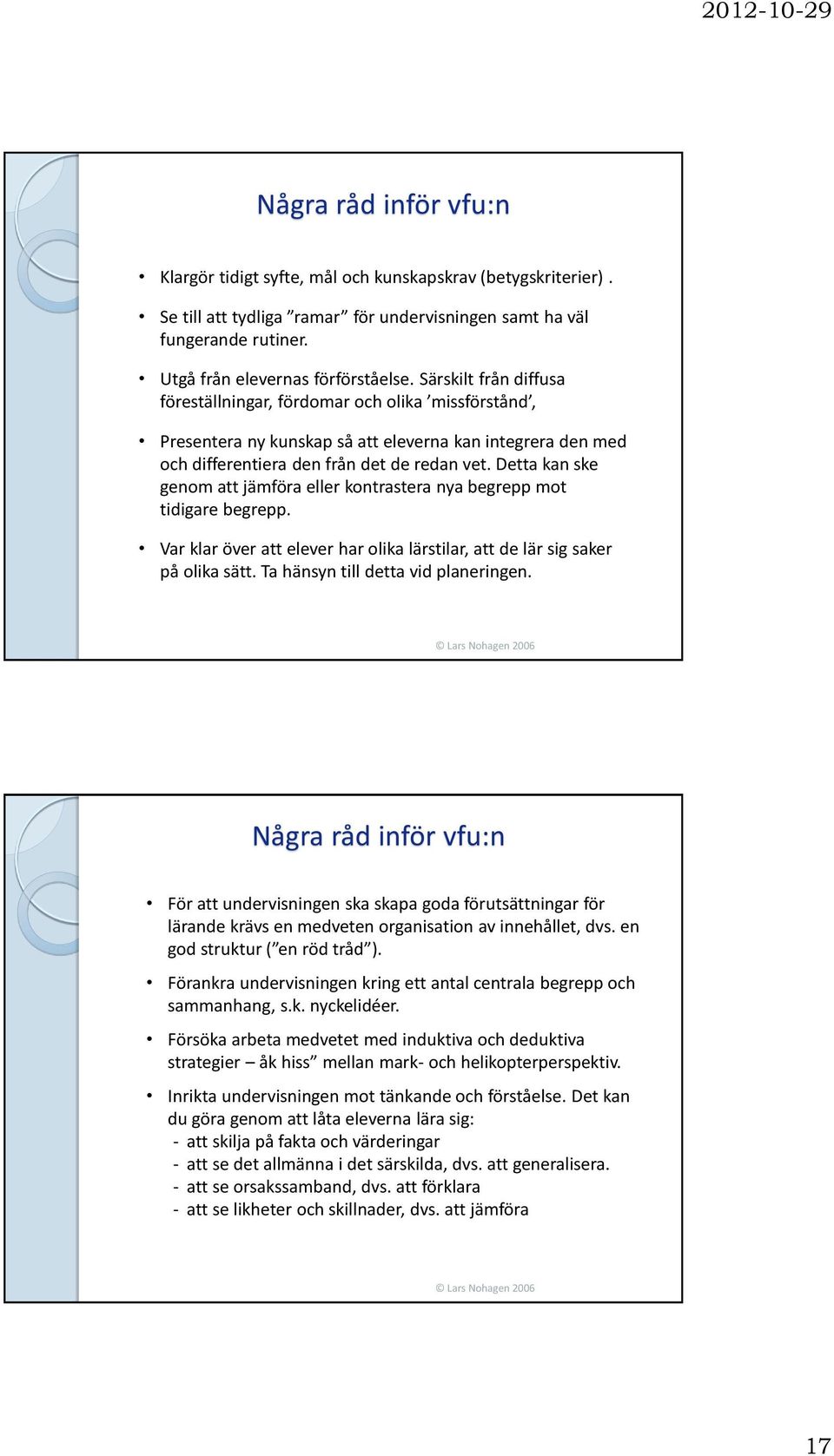 Detta kan ske genom att jämföra eller kontrastera nya begrepp mot tidigare begrepp. Var klar över att elever har olika lärstilar, att de lär sig saker på olika sätt.