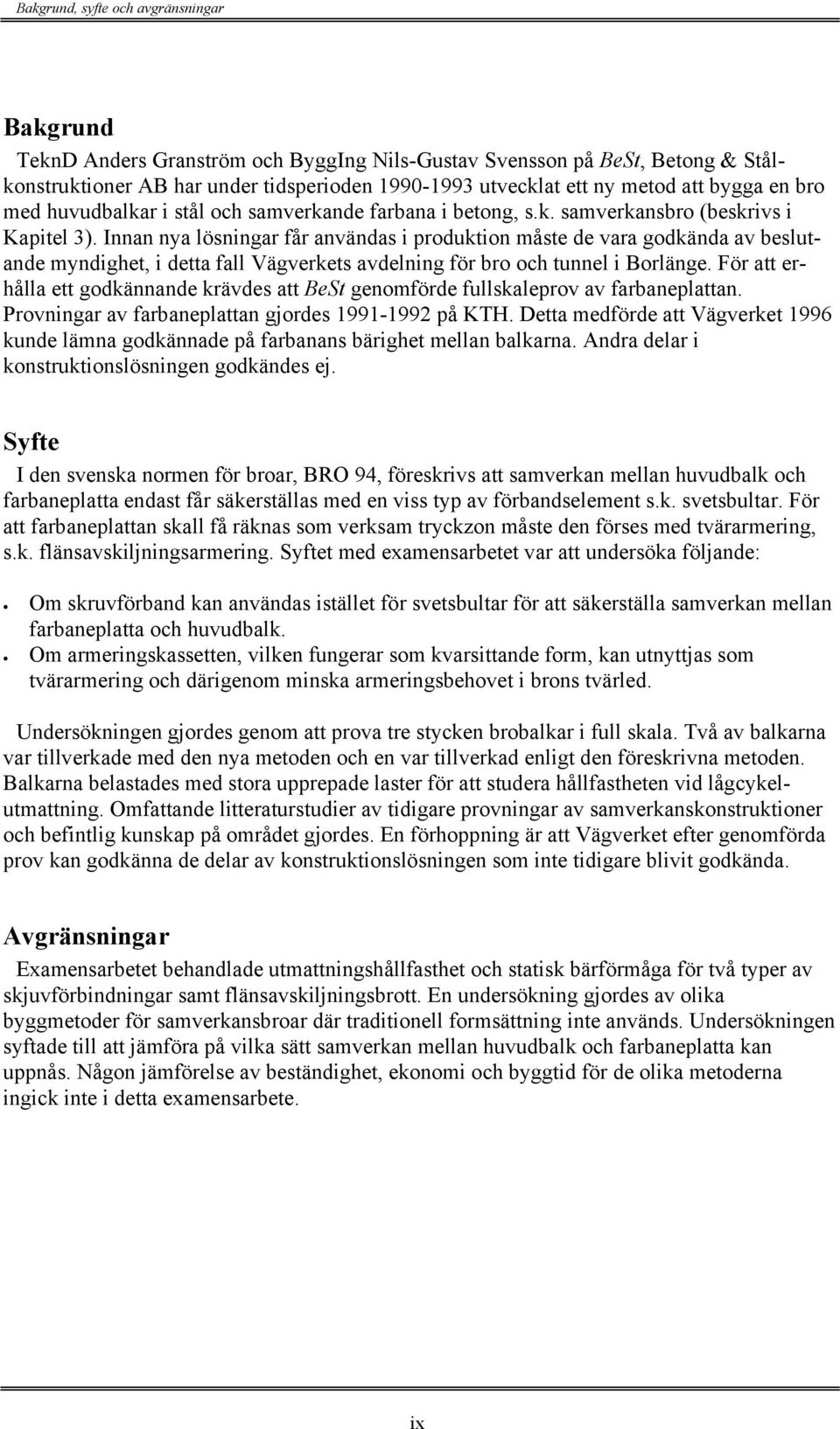 Innan nya lösningar får användas i produktion måste de vara godkända av beslutande myndighet, i detta fall Vägverkets avdelning för bro och tunnel i Borlänge.