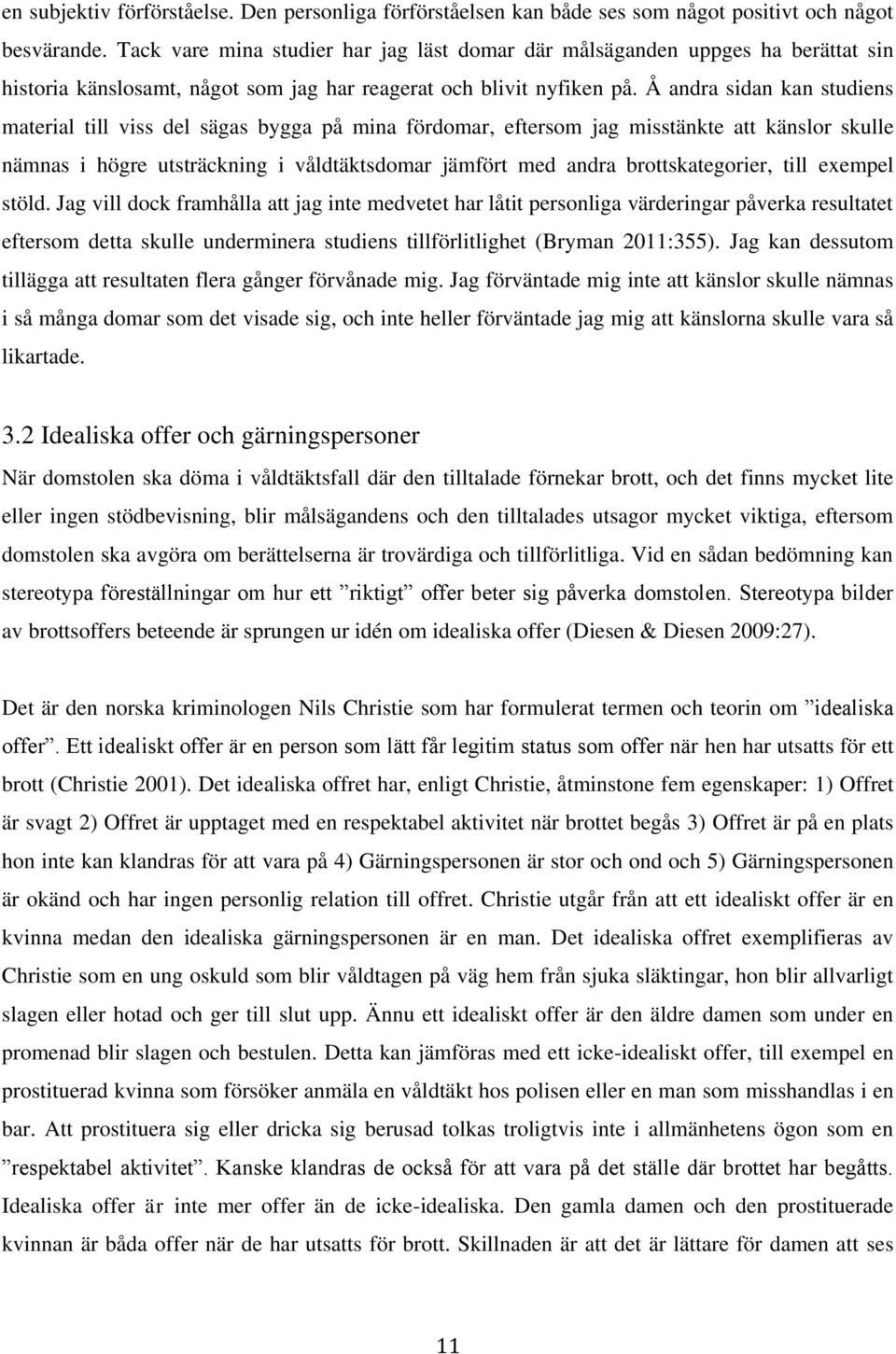 Å andra sidan kan studiens material till viss del sägas bygga på mina fördomar, eftersom jag misstänkte att känslor skulle nämnas i högre utsträckning i våldtäktsdomar jämfört med andra