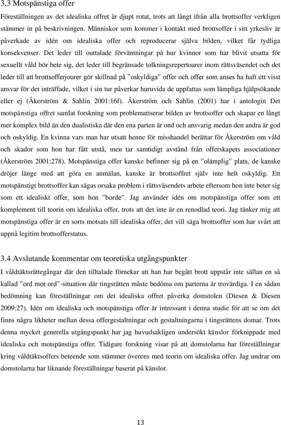 Det leder till outtalade förväntningar på hur kvinnor som har blivit utsatta för sexuellt våld bör bete sig, det leder till begränsade tolkningsrepertoarer inom rättsväsendet och det leder till att