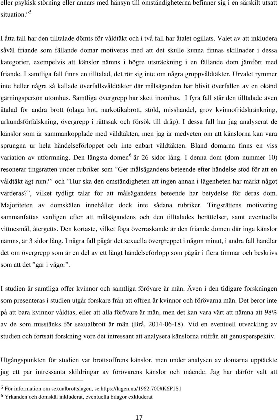 Valet av att inkludera såväl friande som fällande domar motiveras med att det skulle kunna finnas skillnader i dessa kategorier, exempelvis att känslor nämns i högre utsträckning i en fällande dom