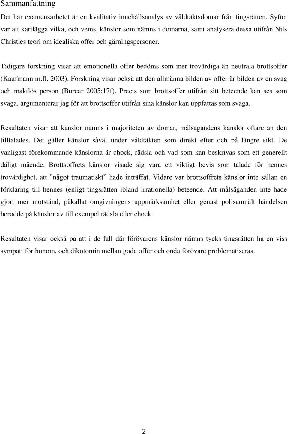 Tidigare forskning visar att emotionella offer bedöms som mer trovärdiga än neutrala brottsoffer (Kaufmann m.fl. 2003).