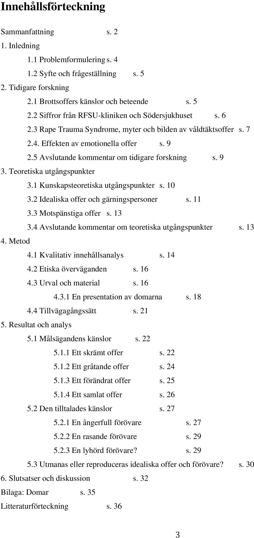 1 Kunskapsteoretiska utgångspunkter s. 10 3.2 Idealiska offer och gärningspersoner s. 11 3.3 Motspänstiga offer s. 13 3.4 Avslutande kommentar om teoretiska utgångspunkter s. 13 4. Metod 4.