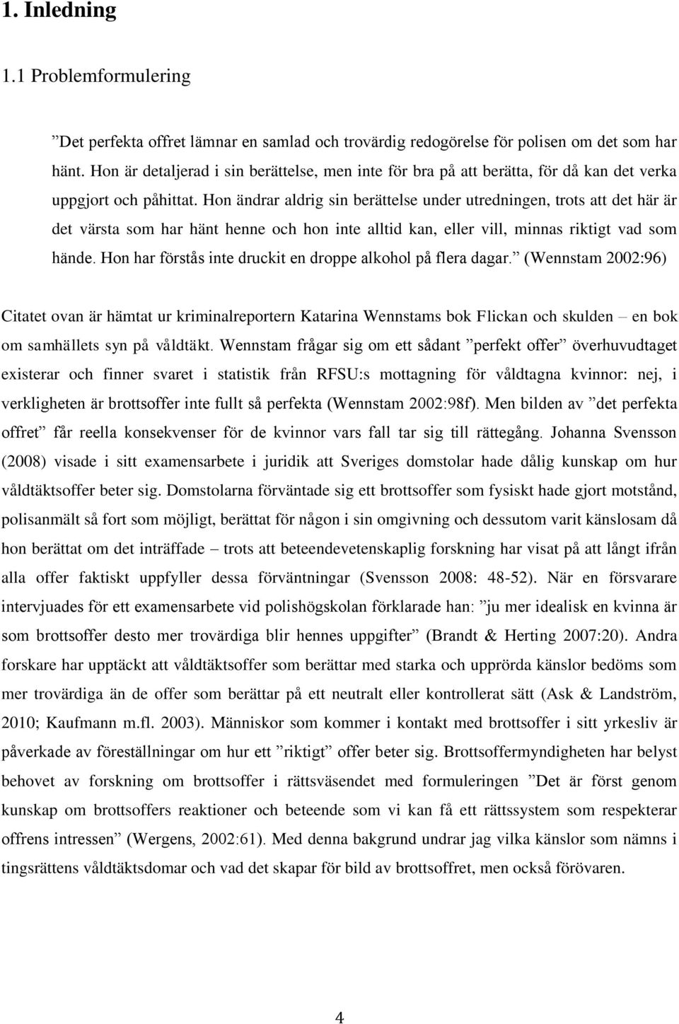 Hon ändrar aldrig sin berättelse under utredningen, trots att det här är det värsta som har hänt henne och hon inte alltid kan, eller vill, minnas riktigt vad som hände.