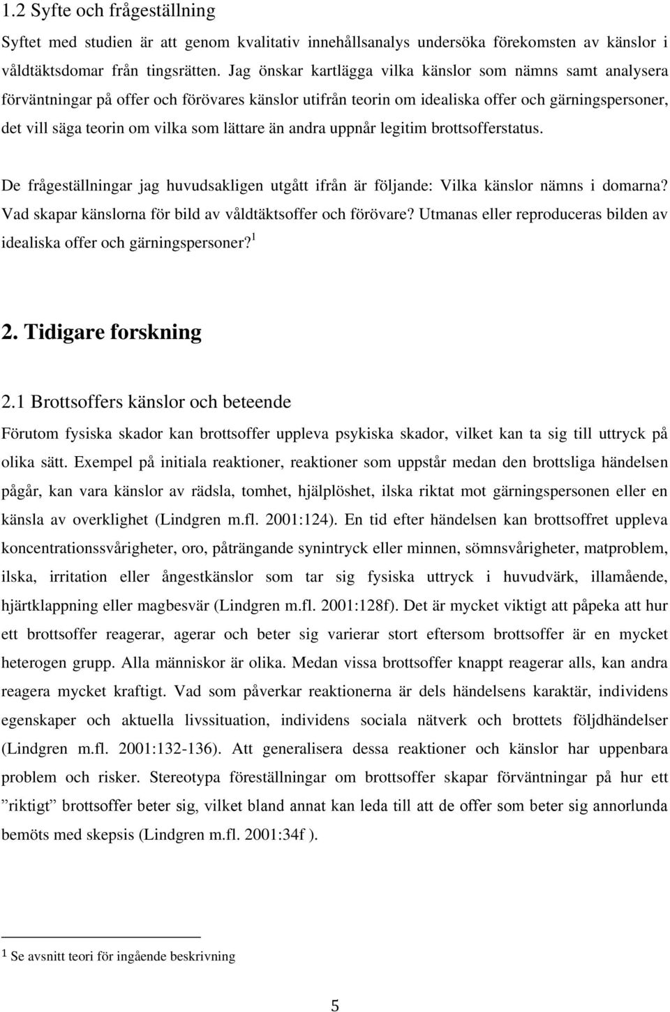 lättare än andra uppnår legitim brottsofferstatus. De frågeställningar jag huvudsakligen utgått ifrån är följande: Vilka känslor nämns i domarna?