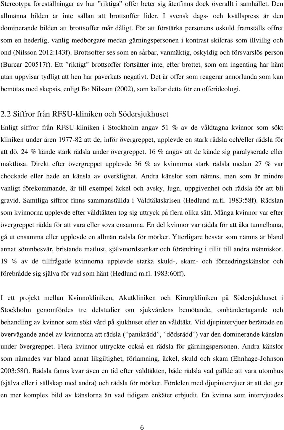 För att förstärka personens oskuld framställs offret som en hederlig, vanlig medborgare medan gärningspersonen i kontrast skildras som illvillig och ond (Nilsson 2012:143f).